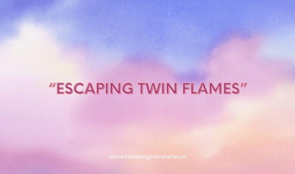 Escaping twin flames - tweelingzielrelaties.nl