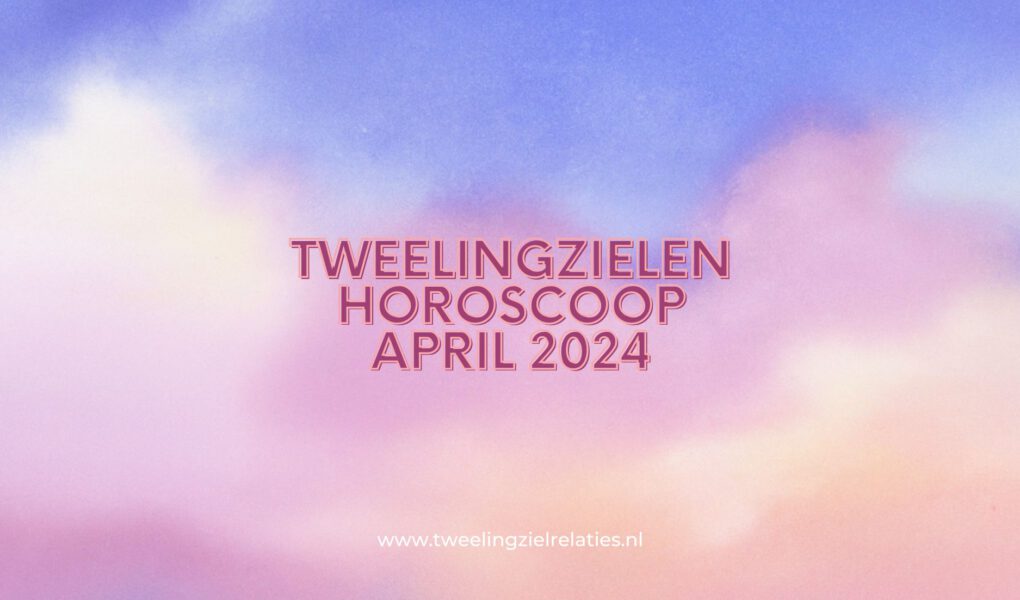 Tweelingzielen horoscoop april 2024