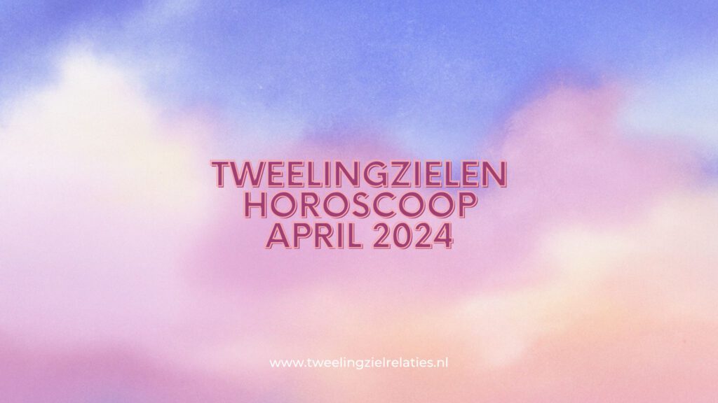 Tweelingzielen horoscoop april 2024