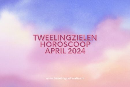 Tweelingzielen horoscoop april 2024