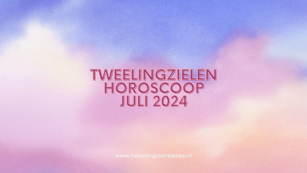 Tweelingzielen horoscoop juli 2024
